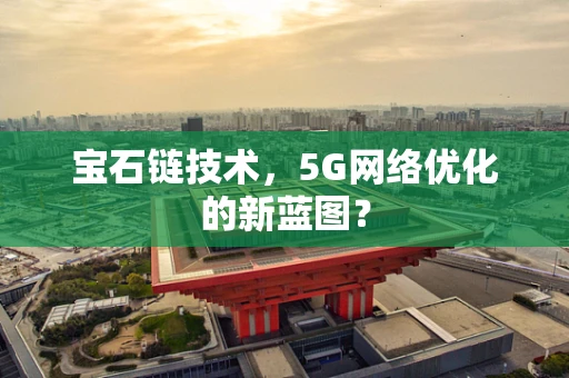 宝石链技术，5G网络优化的新蓝图？