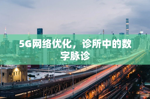 5G网络优化，诊所中的数字脉诊