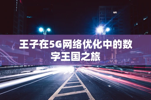 王子在5G网络优化中的数字王国之旅