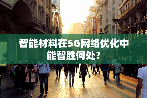 智能材料在5G网络优化中能智胜何处？
