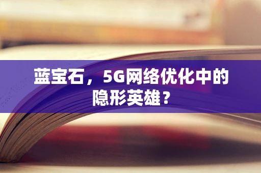 蓝宝石，5G网络优化中的隐形英雄？