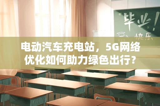 电动汽车充电站，5G网络优化如何助力绿色出行？
