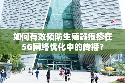 如何有效预防生殖器疱疹在5G网络优化中的传播？
