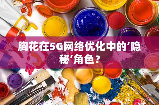 胸花在5G网络优化中的‘隐秘’角色？