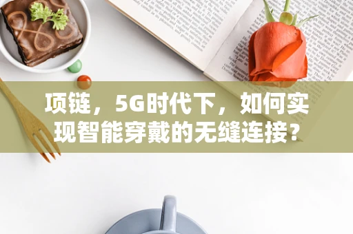 项链，5G时代下，如何实现智能穿戴的无缝连接？
