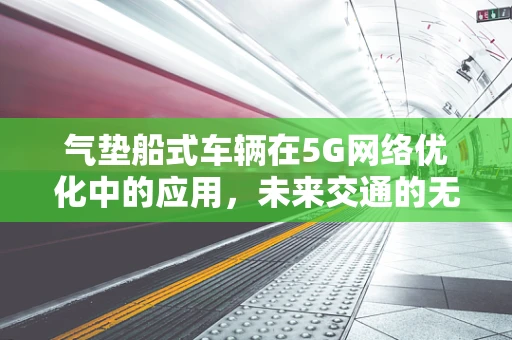 气垫船式车辆在5G网络优化中的应用，未来交通的无线连接挑战？