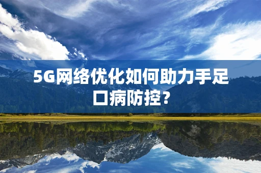 5G网络优化如何助力手足口病防控？
