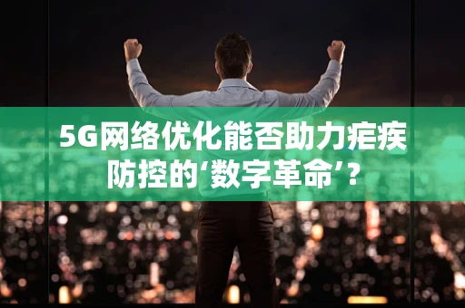 5G网络优化能否助力疟疾防控的‘数字革命’？