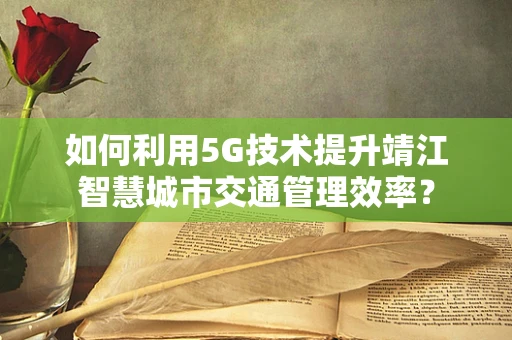 如何利用5G技术提升靖江智慧城市交通管理效率？